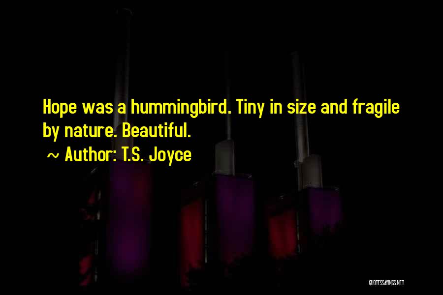 T.S. Joyce Quotes: Hope Was A Hummingbird. Tiny In Size And Fragile By Nature. Beautiful.