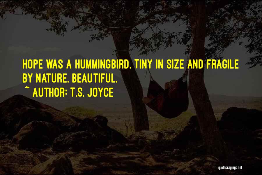 T.S. Joyce Quotes: Hope Was A Hummingbird. Tiny In Size And Fragile By Nature. Beautiful.