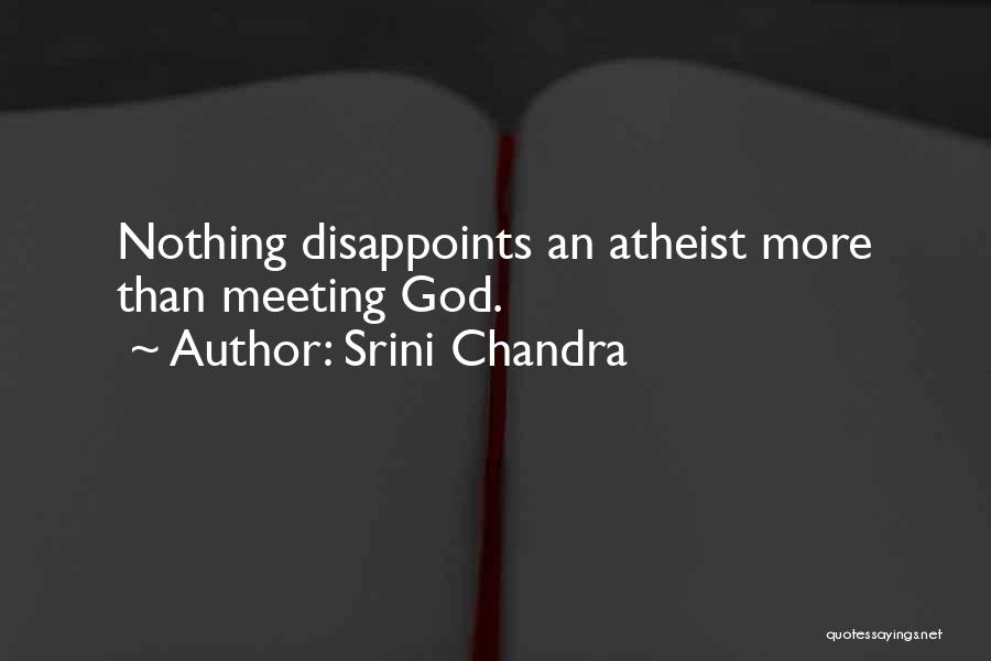 Srini Chandra Quotes: Nothing Disappoints An Atheist More Than Meeting God.