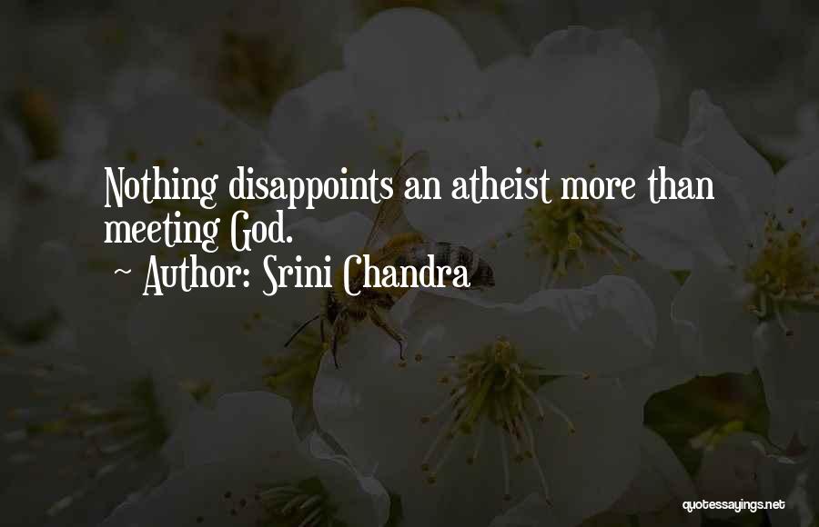 Srini Chandra Quotes: Nothing Disappoints An Atheist More Than Meeting God.