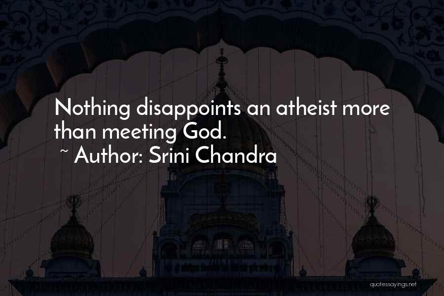 Srini Chandra Quotes: Nothing Disappoints An Atheist More Than Meeting God.