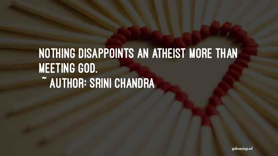 Srini Chandra Quotes: Nothing Disappoints An Atheist More Than Meeting God.