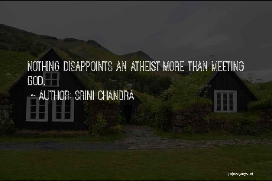 Srini Chandra Quotes: Nothing Disappoints An Atheist More Than Meeting God.