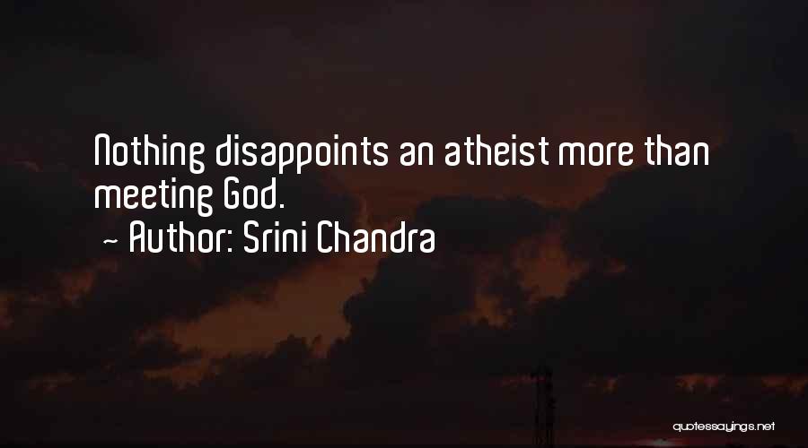 Srini Chandra Quotes: Nothing Disappoints An Atheist More Than Meeting God.