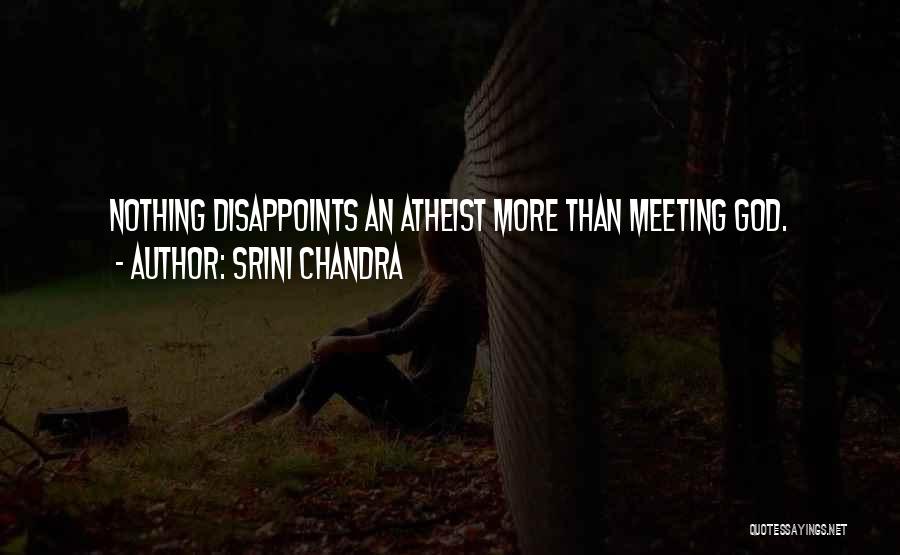 Srini Chandra Quotes: Nothing Disappoints An Atheist More Than Meeting God.