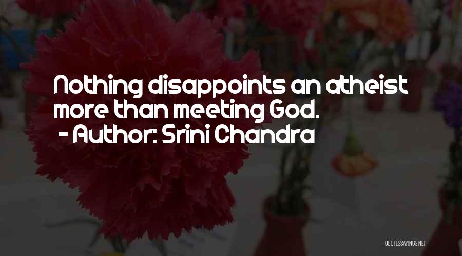 Srini Chandra Quotes: Nothing Disappoints An Atheist More Than Meeting God.