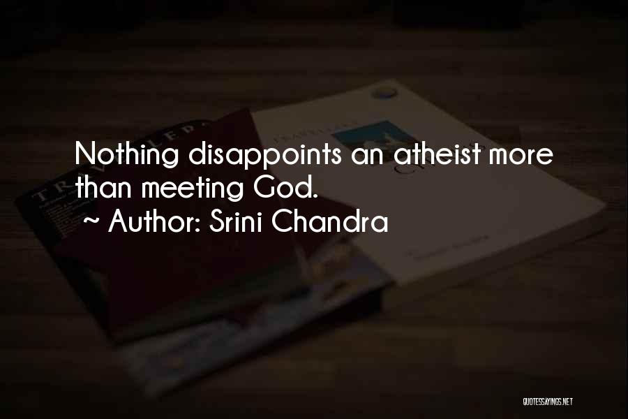 Srini Chandra Quotes: Nothing Disappoints An Atheist More Than Meeting God.