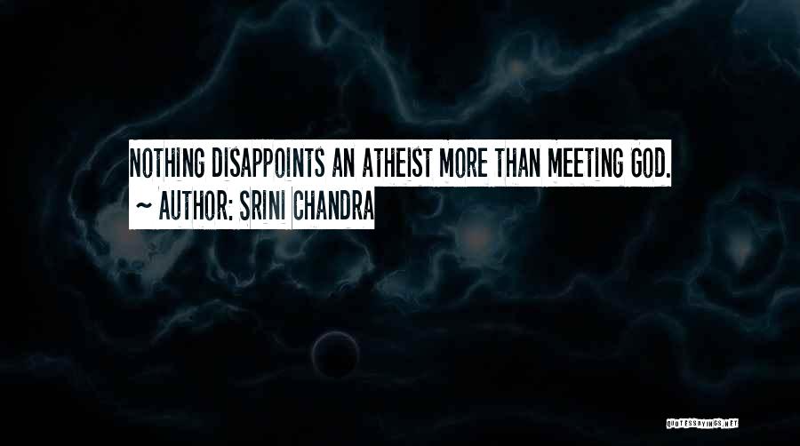 Srini Chandra Quotes: Nothing Disappoints An Atheist More Than Meeting God.