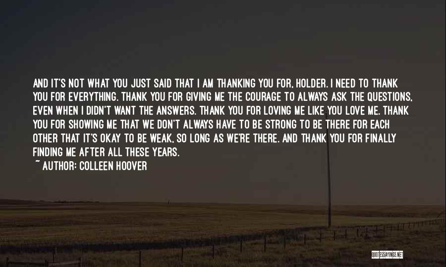 Colleen Hoover Quotes: And It's Not What You Just Said That I Am Thanking You For, Holder. I Need To Thank You For