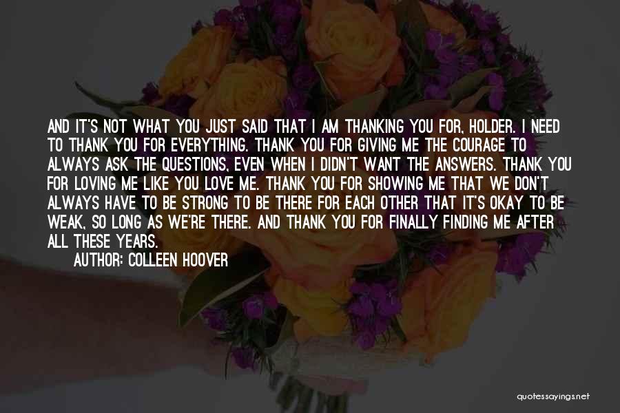 Colleen Hoover Quotes: And It's Not What You Just Said That I Am Thanking You For, Holder. I Need To Thank You For