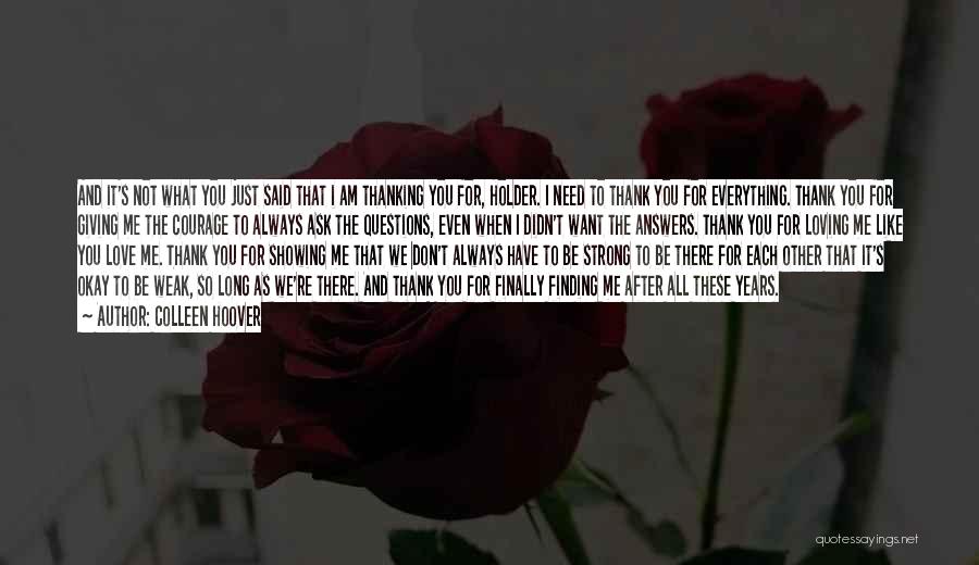 Colleen Hoover Quotes: And It's Not What You Just Said That I Am Thanking You For, Holder. I Need To Thank You For