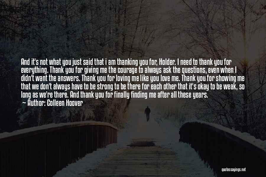 Colleen Hoover Quotes: And It's Not What You Just Said That I Am Thanking You For, Holder. I Need To Thank You For