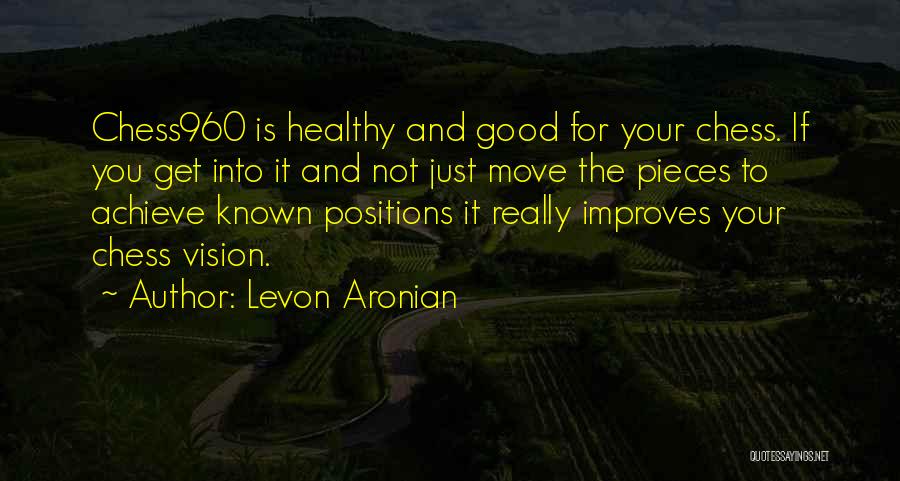 Levon Aronian Quotes: Chess960 Is Healthy And Good For Your Chess. If You Get Into It And Not Just Move The Pieces To