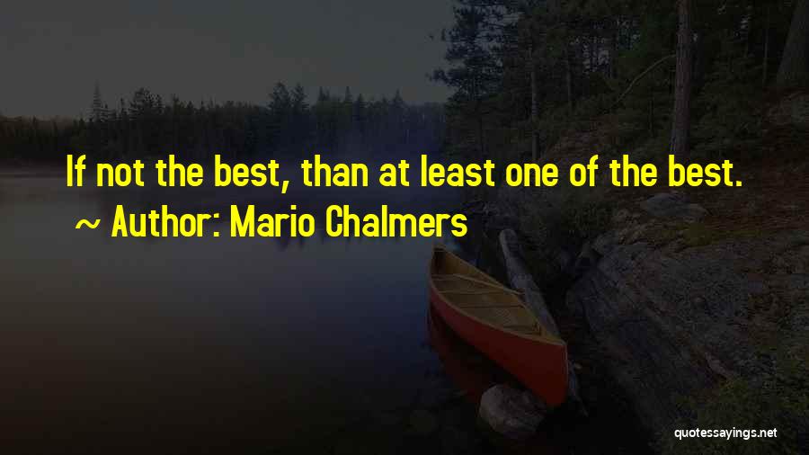 Mario Chalmers Quotes: If Not The Best, Than At Least One Of The Best.