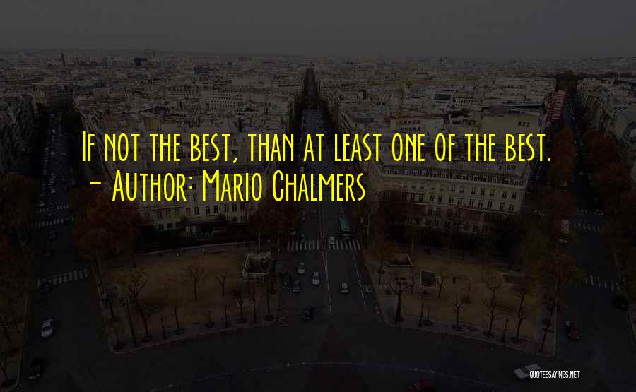 Mario Chalmers Quotes: If Not The Best, Than At Least One Of The Best.