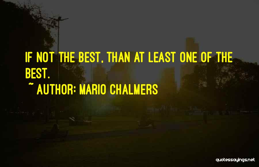 Mario Chalmers Quotes: If Not The Best, Than At Least One Of The Best.