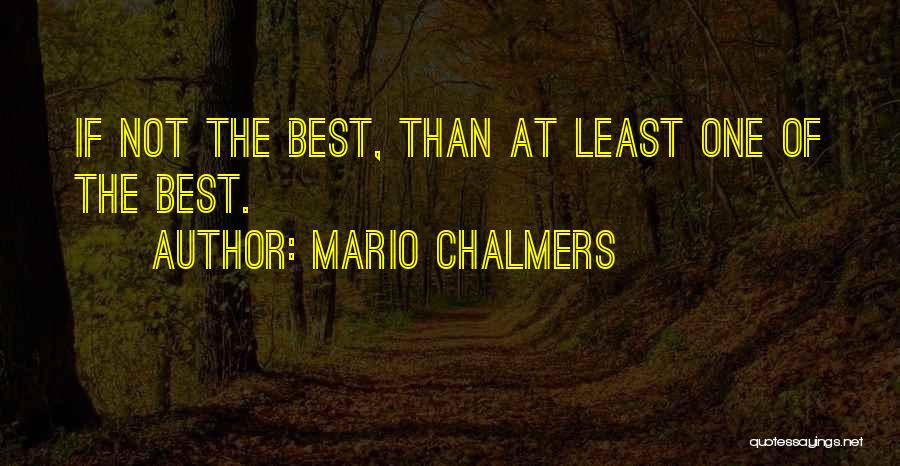 Mario Chalmers Quotes: If Not The Best, Than At Least One Of The Best.