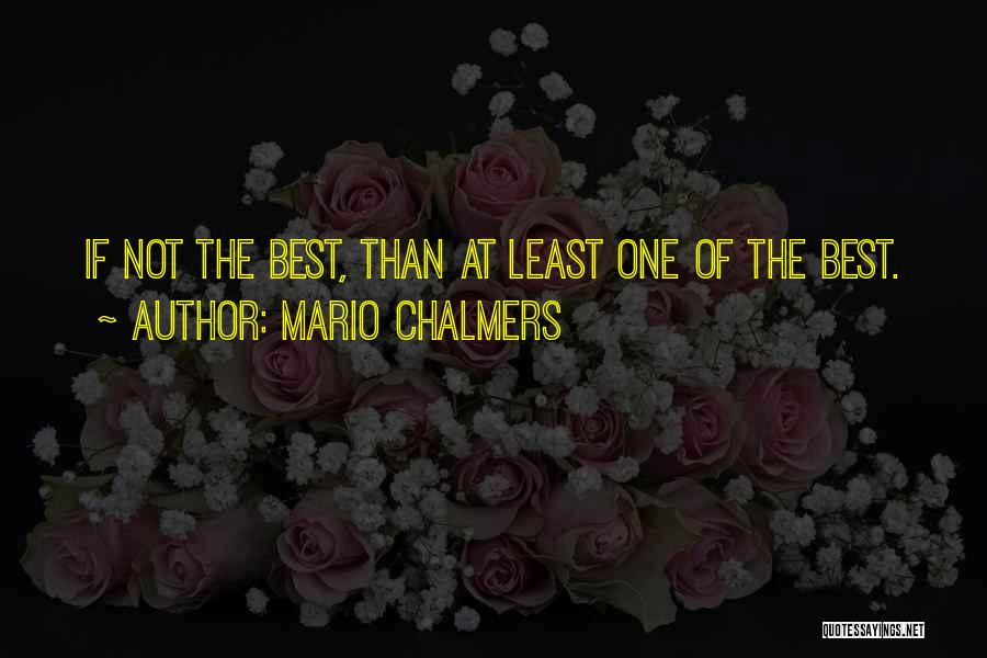 Mario Chalmers Quotes: If Not The Best, Than At Least One Of The Best.