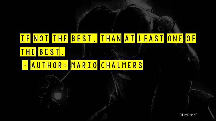 Mario Chalmers Quotes: If Not The Best, Than At Least One Of The Best.