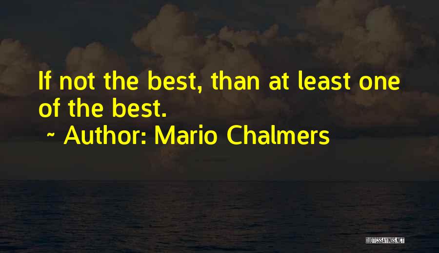 Mario Chalmers Quotes: If Not The Best, Than At Least One Of The Best.