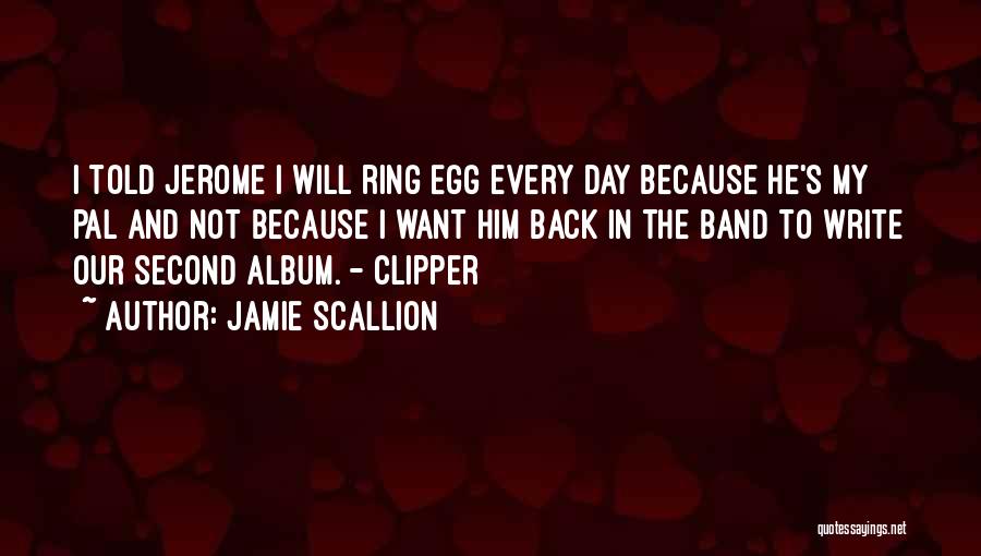 Jamie Scallion Quotes: I Told Jerome I Will Ring Egg Every Day Because He's My Pal And Not Because I Want Him Back