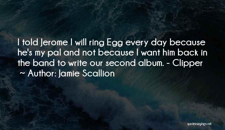 Jamie Scallion Quotes: I Told Jerome I Will Ring Egg Every Day Because He's My Pal And Not Because I Want Him Back