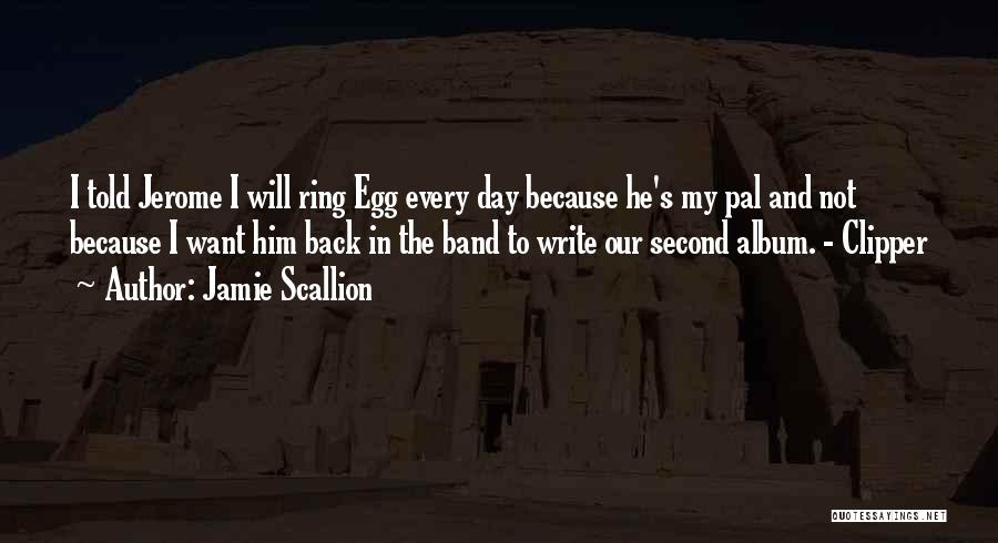Jamie Scallion Quotes: I Told Jerome I Will Ring Egg Every Day Because He's My Pal And Not Because I Want Him Back