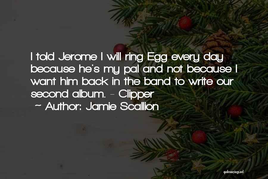 Jamie Scallion Quotes: I Told Jerome I Will Ring Egg Every Day Because He's My Pal And Not Because I Want Him Back