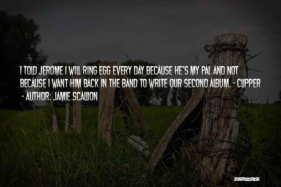 Jamie Scallion Quotes: I Told Jerome I Will Ring Egg Every Day Because He's My Pal And Not Because I Want Him Back