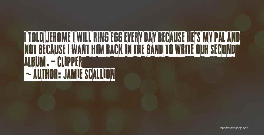 Jamie Scallion Quotes: I Told Jerome I Will Ring Egg Every Day Because He's My Pal And Not Because I Want Him Back