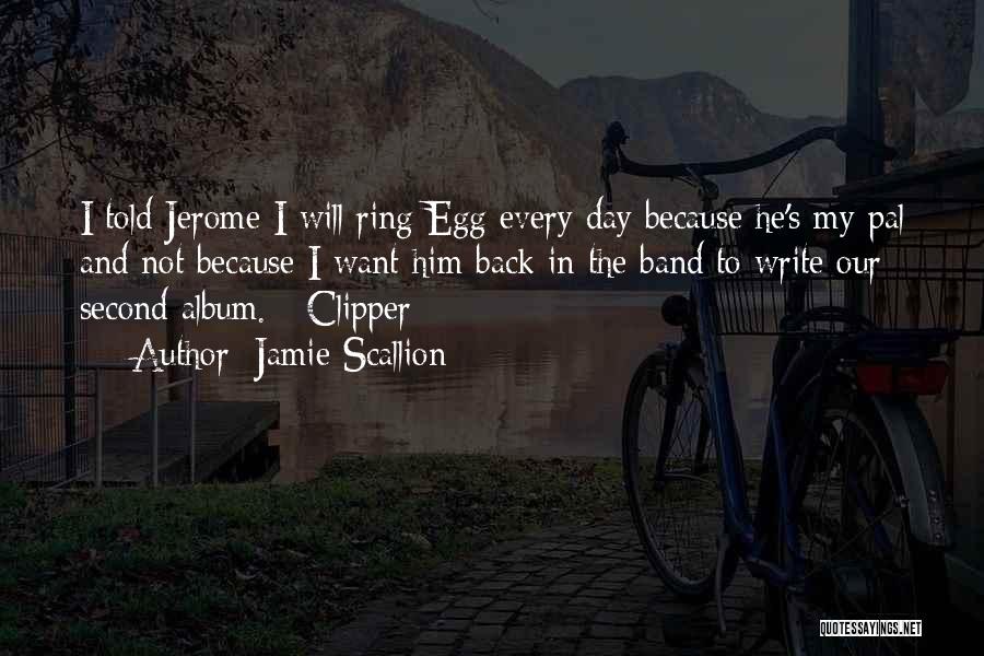 Jamie Scallion Quotes: I Told Jerome I Will Ring Egg Every Day Because He's My Pal And Not Because I Want Him Back