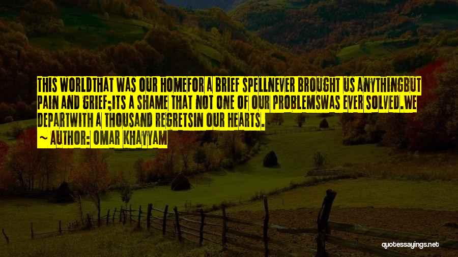 Omar Khayyam Quotes: This Worldthat Was Our Homefor A Brief Spellnever Brought Us Anythingbut Pain And Grief;its A Shame That Not One Of