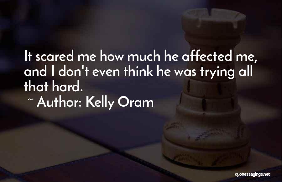 Kelly Oram Quotes: It Scared Me How Much He Affected Me, And I Don't Even Think He Was Trying All That Hard.