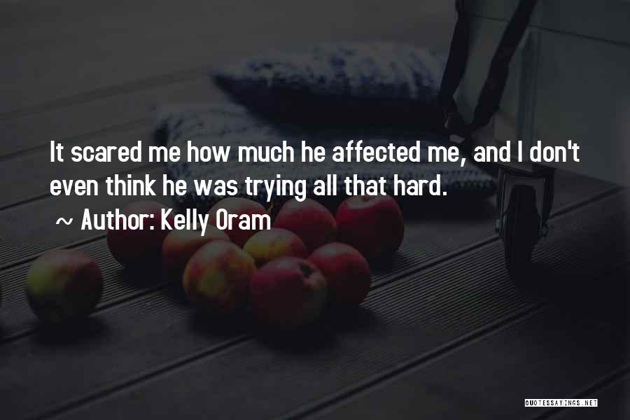 Kelly Oram Quotes: It Scared Me How Much He Affected Me, And I Don't Even Think He Was Trying All That Hard.