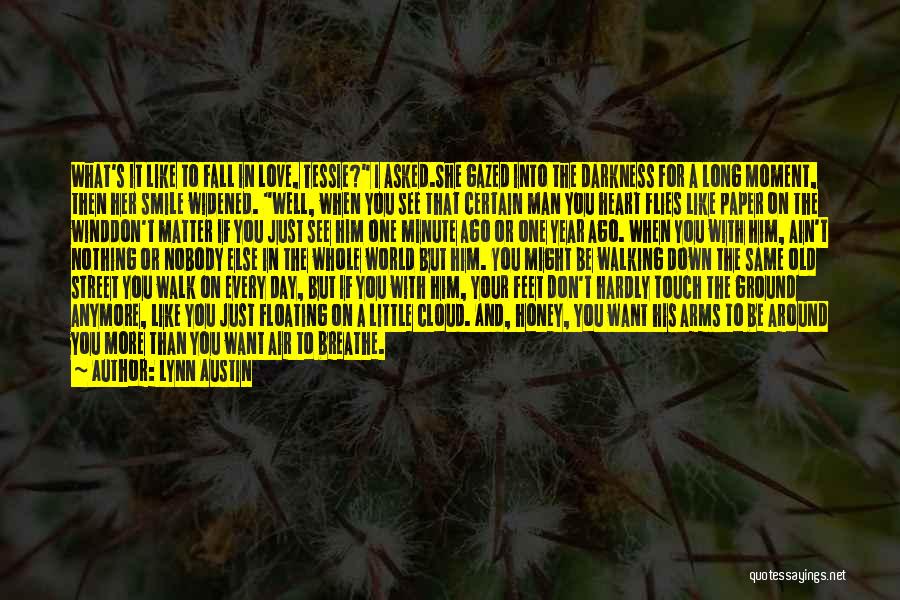 Lynn Austin Quotes: What's It Like To Fall In Love, Tessie? I Asked.she Gazed Into The Darkness For A Long Moment, Then Her