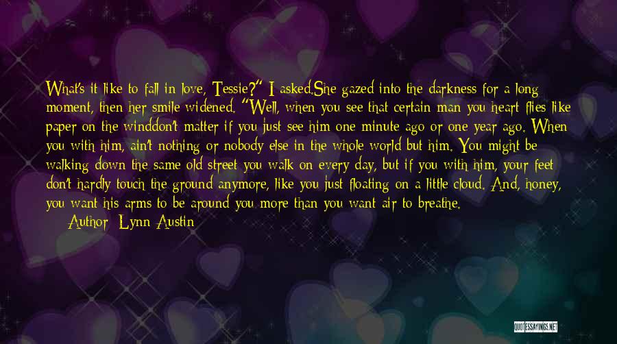 Lynn Austin Quotes: What's It Like To Fall In Love, Tessie? I Asked.she Gazed Into The Darkness For A Long Moment, Then Her