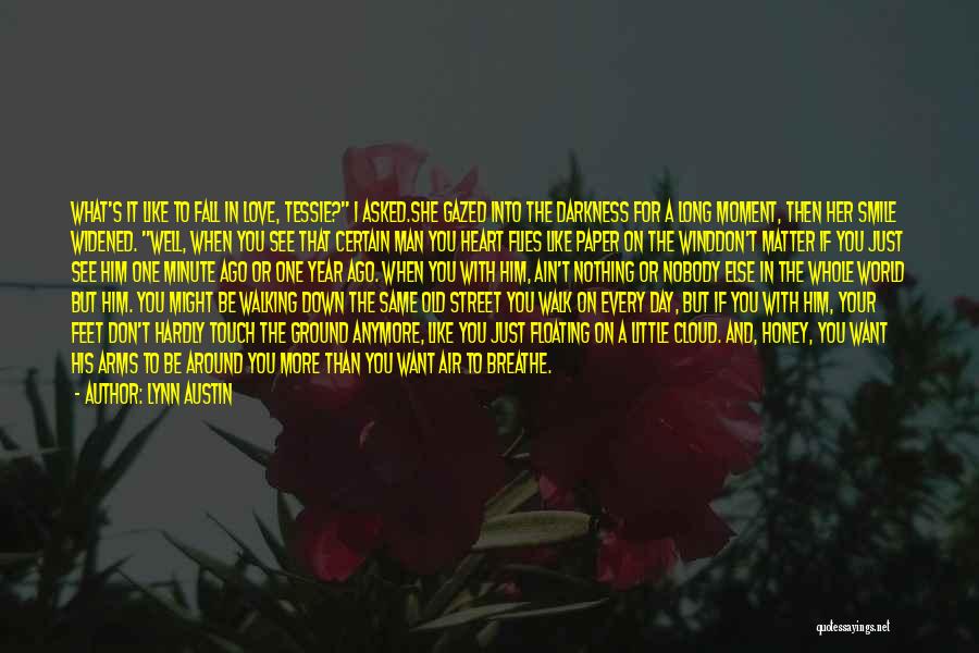 Lynn Austin Quotes: What's It Like To Fall In Love, Tessie? I Asked.she Gazed Into The Darkness For A Long Moment, Then Her