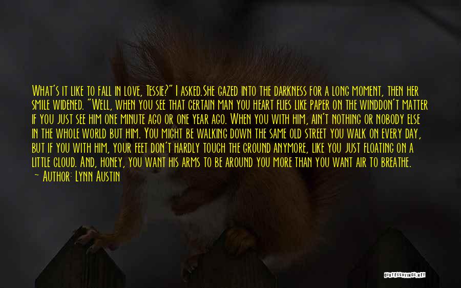 Lynn Austin Quotes: What's It Like To Fall In Love, Tessie? I Asked.she Gazed Into The Darkness For A Long Moment, Then Her