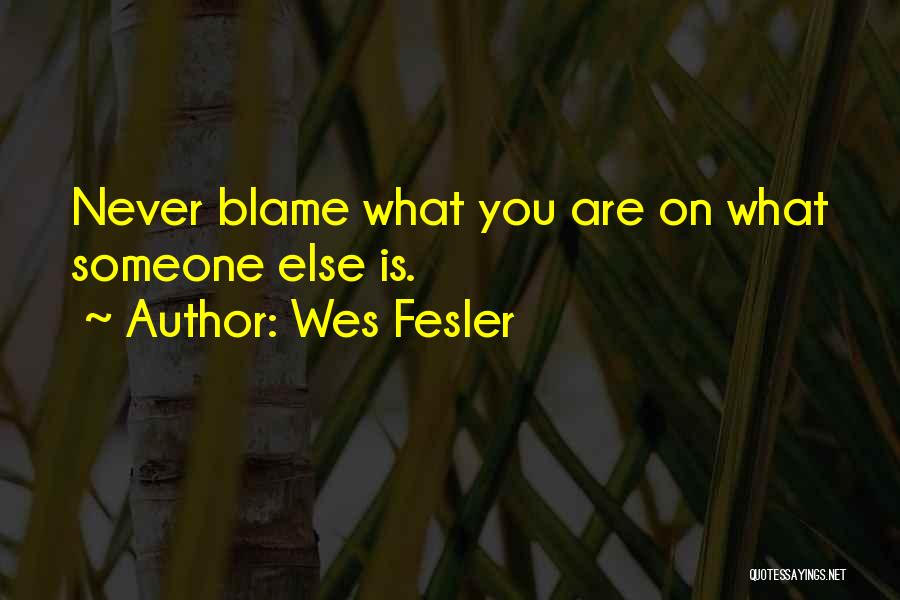 Wes Fesler Quotes: Never Blame What You Are On What Someone Else Is.