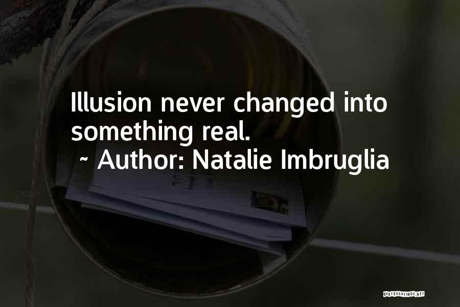 Natalie Imbruglia Quotes: Illusion Never Changed Into Something Real.