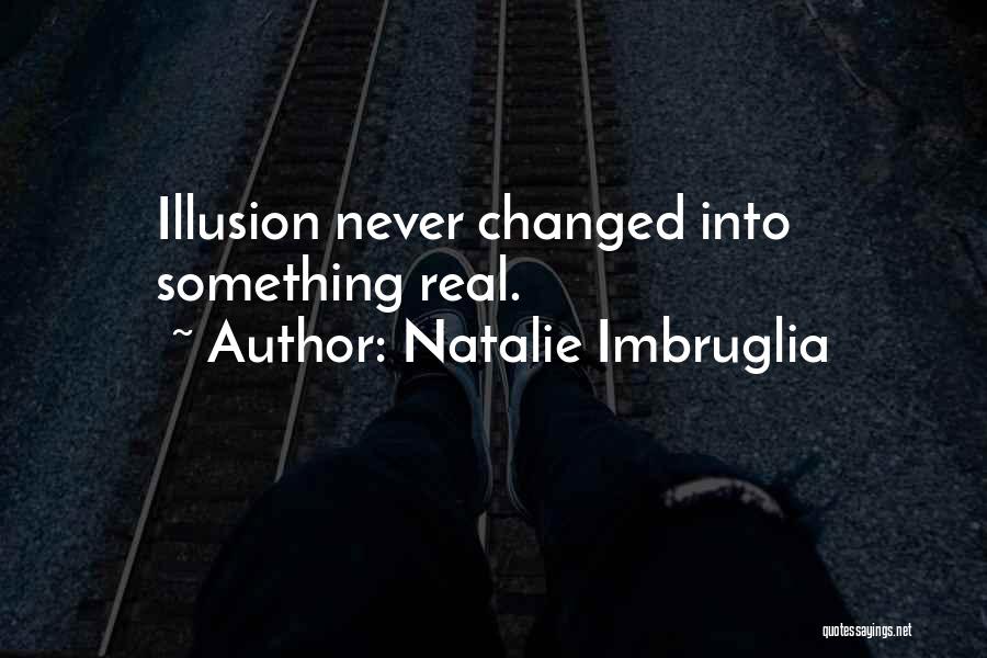 Natalie Imbruglia Quotes: Illusion Never Changed Into Something Real.