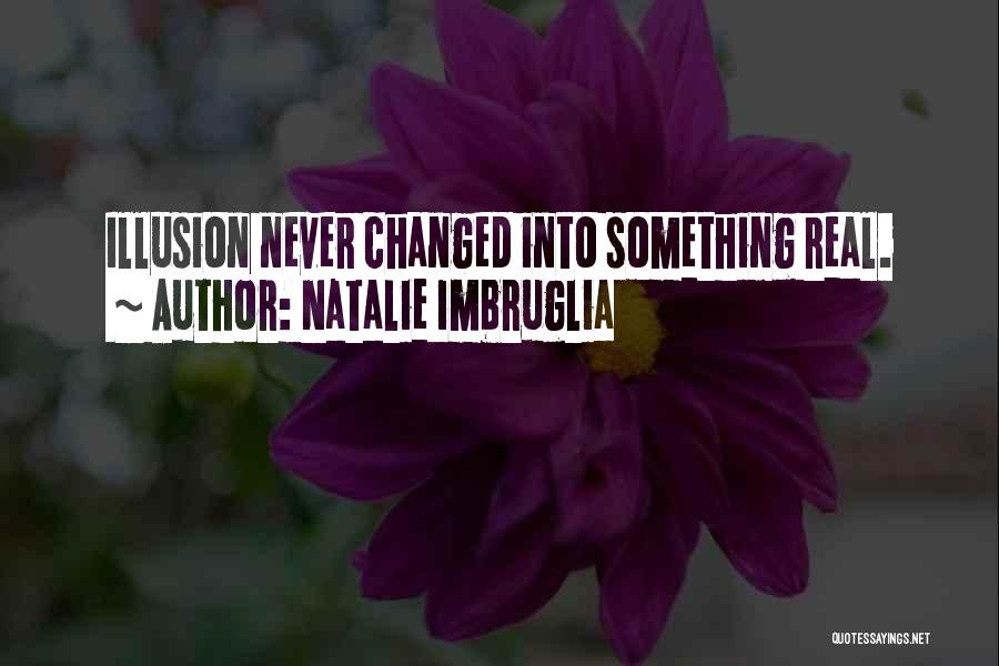 Natalie Imbruglia Quotes: Illusion Never Changed Into Something Real.