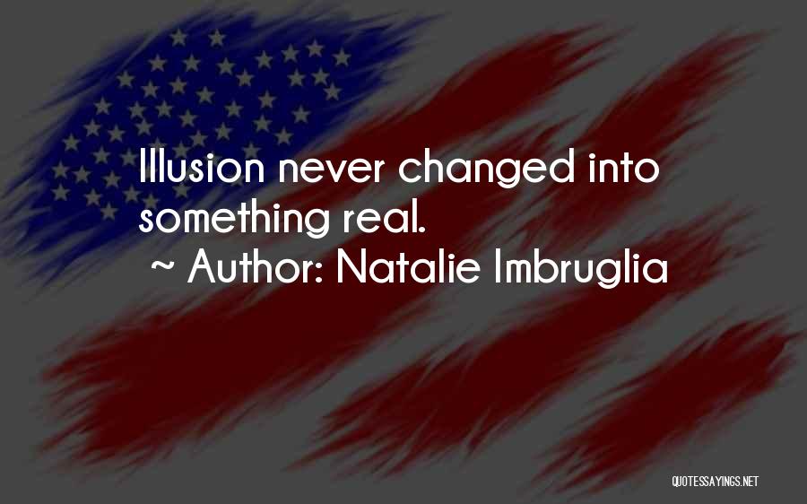 Natalie Imbruglia Quotes: Illusion Never Changed Into Something Real.