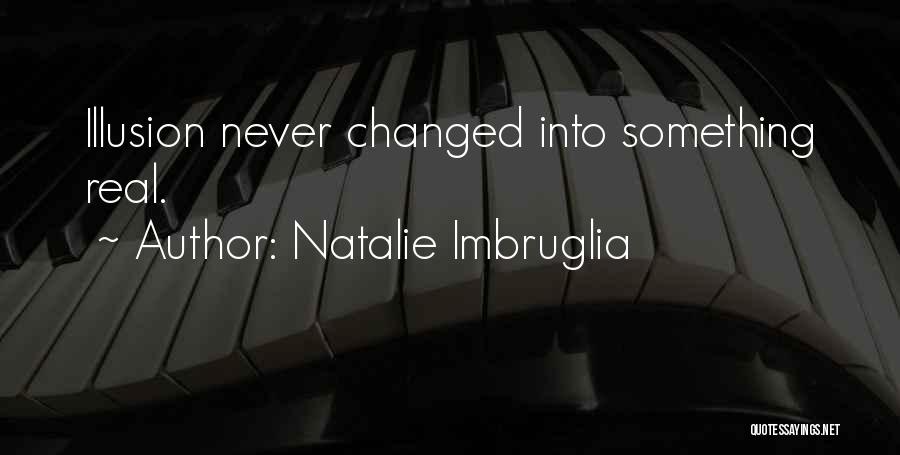 Natalie Imbruglia Quotes: Illusion Never Changed Into Something Real.