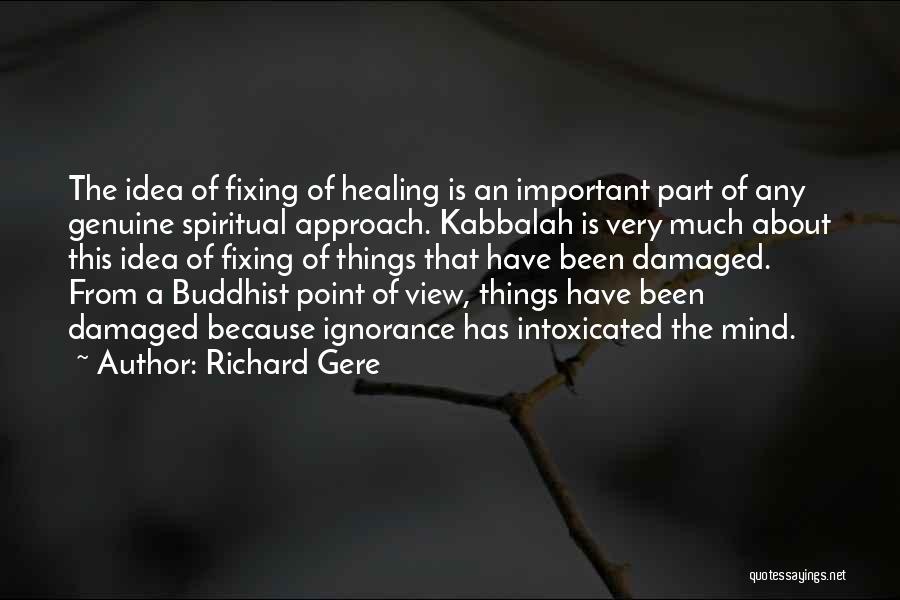 Richard Gere Quotes: The Idea Of Fixing Of Healing Is An Important Part Of Any Genuine Spiritual Approach. Kabbalah Is Very Much About