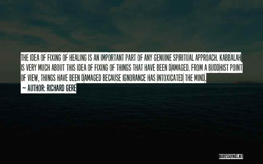 Richard Gere Quotes: The Idea Of Fixing Of Healing Is An Important Part Of Any Genuine Spiritual Approach. Kabbalah Is Very Much About