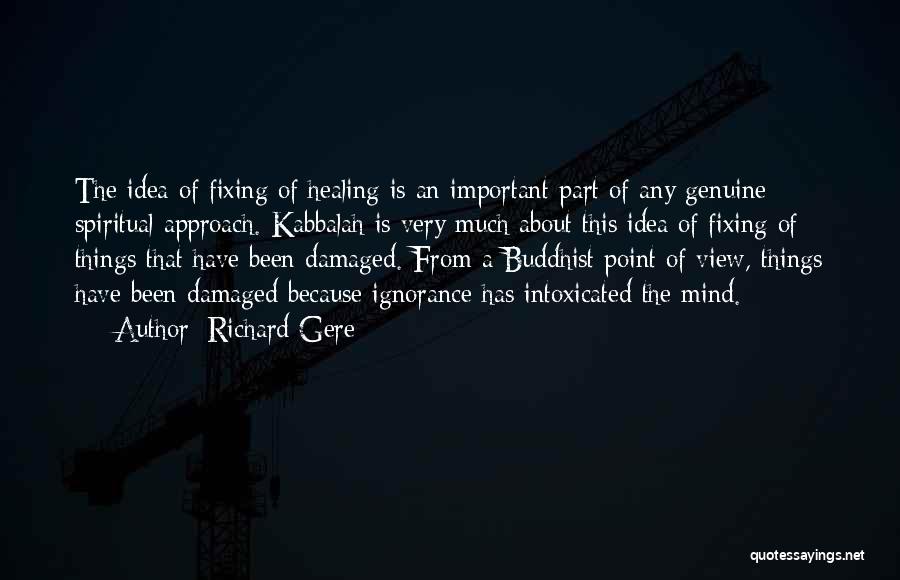 Richard Gere Quotes: The Idea Of Fixing Of Healing Is An Important Part Of Any Genuine Spiritual Approach. Kabbalah Is Very Much About