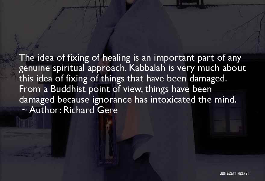 Richard Gere Quotes: The Idea Of Fixing Of Healing Is An Important Part Of Any Genuine Spiritual Approach. Kabbalah Is Very Much About