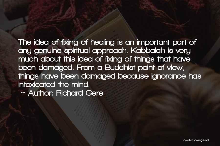 Richard Gere Quotes: The Idea Of Fixing Of Healing Is An Important Part Of Any Genuine Spiritual Approach. Kabbalah Is Very Much About