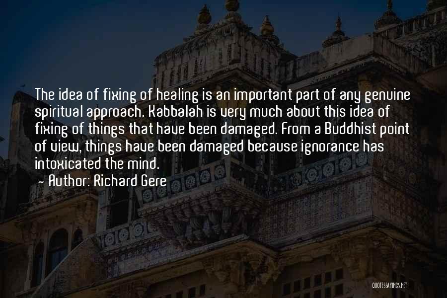 Richard Gere Quotes: The Idea Of Fixing Of Healing Is An Important Part Of Any Genuine Spiritual Approach. Kabbalah Is Very Much About